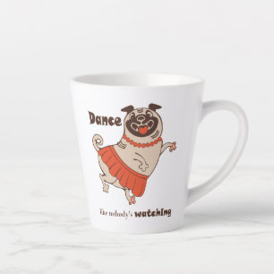 Dance like nobody is watching Pug Girl Latte Mok