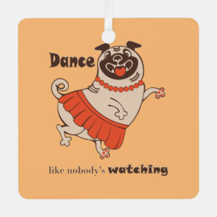 Dance like nobody is watching Pug Girl Metalen Ornament