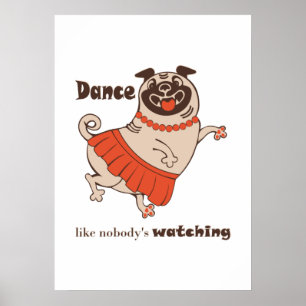 Dance like nobody is watching Pug Girl Poster