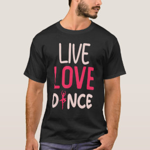 Dance Live Love Dance Danser Dancer T-shirt