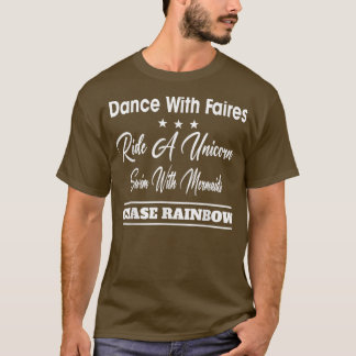 Dance with Fairies Chase Rainbows Funny Sarcastic T-shirt