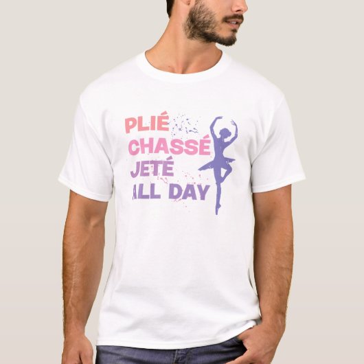 Dancing Ballerina Plie Chasse Jete All Day Funny B T-shirt (Voorkant)