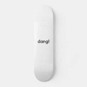 Dang. Skateboard