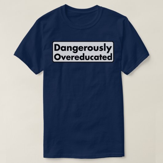 Dangerijk overgeschoold 13 t-shirt (Design voorkant)