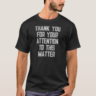 Dank U voor Uw Aandacht voor Deze Kwestie T-shirt
