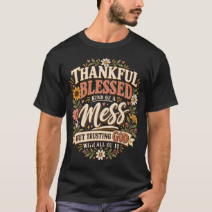 Dankbaar Gezegend & Een Beetje Een Rommeltje Maar T-shirt