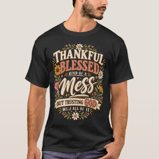 Dankbaar Gezegend & Een Beetje Een Rommeltje Maar  T-shirt