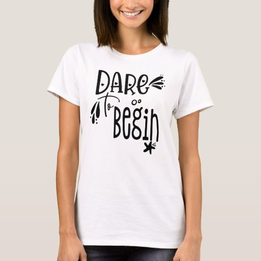 Dare to Begin Quote Black Typography T-shirt (Voorkant)