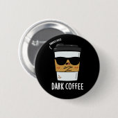 Dark Coffee Funny Drink Pun Dark BG Ronde Button 5,7 Cm (Voorkant /achterkant)