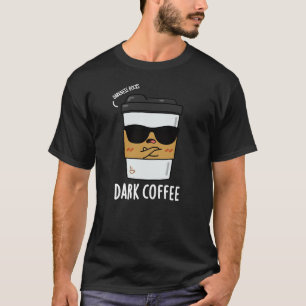 Dark Coffee Funny Drink Pun Dark BG T-shirt