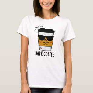 Dark Coffee Funny Drink Pun T-shirt