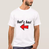 " dat is bae ! " T-SHIRT (Voorkant)