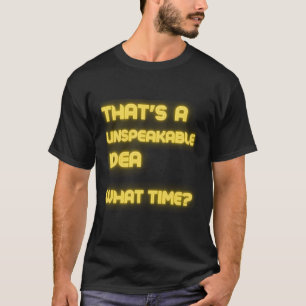 Dat is een onuitsprekelijk idee hoe laat grappig s t-shirt