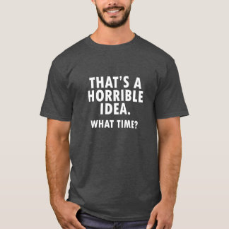 Dat is een verschrikkelijk idee Funny Tshirt blk