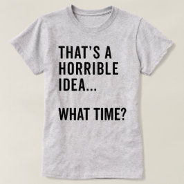 Dat is een verschrikkelijk idee grappige citaat t-shirt