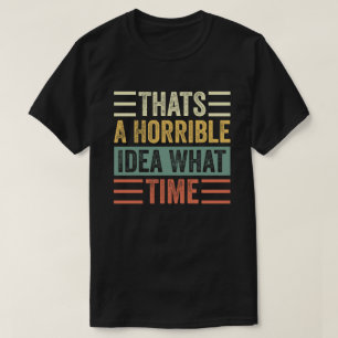 Dat is een verschrikkelijk idee hoe laat het is t-shirt