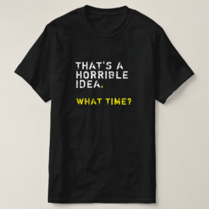 Dat is een verschrikkelijk idee. Hoe laat? Mannen  T-shirt