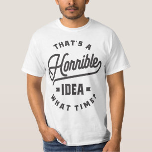 Dat is een verschrikkelijk idee. Hoe laat? T-shirt