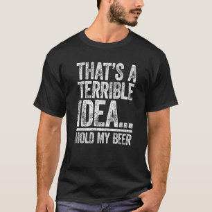 Dat is een vreselijk idee, hou mijn bier Drinken T-shirt