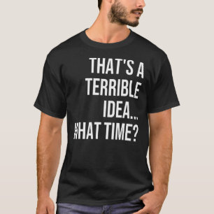 Dat is een vreselijk idee wat tijd citeert sarcast t-shirt