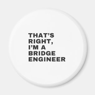 DAT IS JUIST, IK BEN EEN BRIDGE ENGINEER MAGNEET