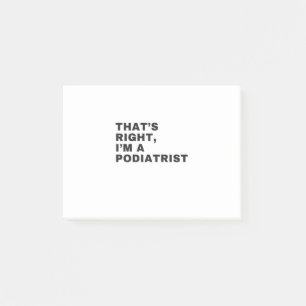 DAT IS JUIST, IK BEN EEN PODIATRIST POST-IT® NOTES