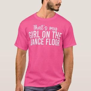 Dat Is Mijn Meisje Op De Dansvloer Grappige Dans M T-shirt