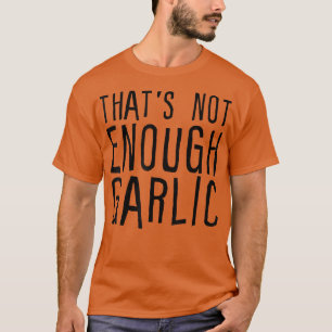 Dat is niet genoeg knoflook t-shirt