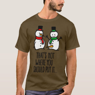 Dat is niet waar je het grappige sneeuwpop smerig  t-shirt