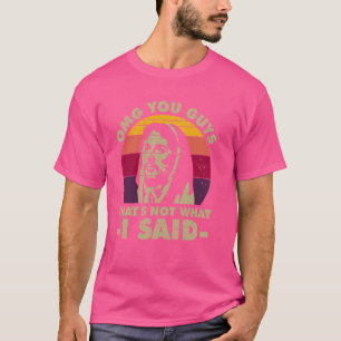 Dat is niet wat ik zei t-shirt