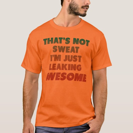 Dat is niet zweet dat ik gewoon Geweldige lek T-shirt (Voorkant)