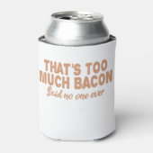 Dat is te veel Bacon zei niemand ooit grappige BBq Blikjeskoeler (Blikje Voorkant)
