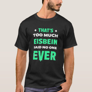 Dat is te veel Eisbein Funny Pickled Ham Hock Hum T-shirt