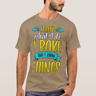 Dat is wat ik doe als ik bake en ik weet dingen Ba T-shirt