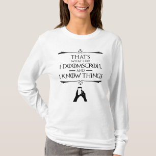 Dat is wat ik doe - ik doomscroll en ik weet dinge t-shirt