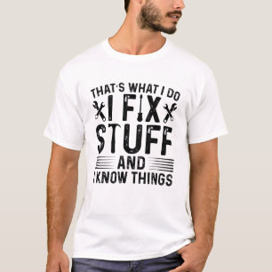Dat is wat ik doe, ik repareer spullen en ik weet  t-shirt