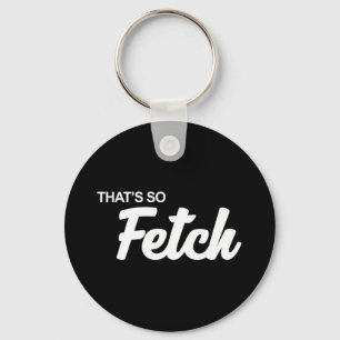 Dat is zo fetch Print Sleutelhanger