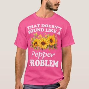 Dat klinkt niet als een peper probleem zonnebloem t-shirt