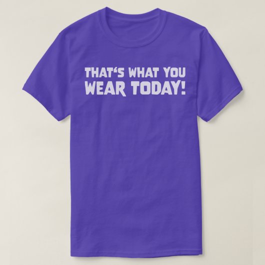 DAT WAT JE VANDAAG DRAAG Slogan Quote grappig cade T-shirt (Design voorkant)