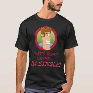 Dat zijn de juiste dames... ik ben SINGLE! T-shirt