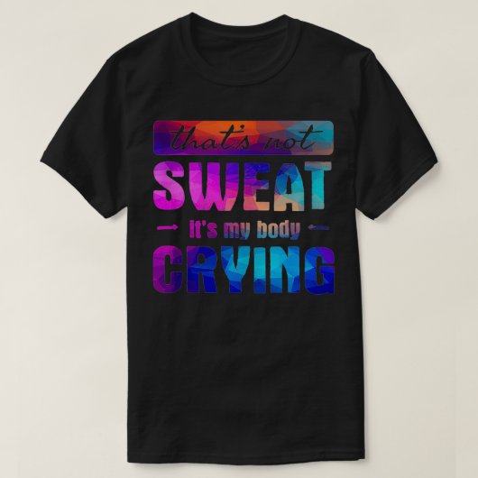 Dat zweet mijn lichaam niet en huilt Funny Gym Quo T-shirt (Design voorkant)