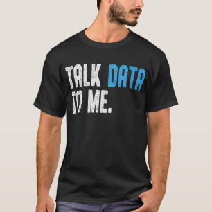 Data Scientist Engineer Talk Data to me Data anaal T-shirt