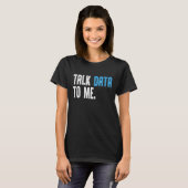 Data Scientist Engineer Talk Data to me Data anaal T-shirt (Voorkant volledig)