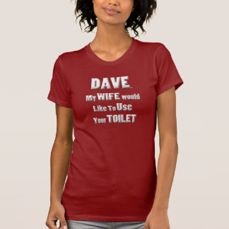 Dave, mijn vrouw wil je toilet gebruiken t-shirt