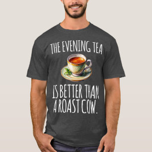 De avondthee is leuker dan een geroosterde koe gra t-shirt