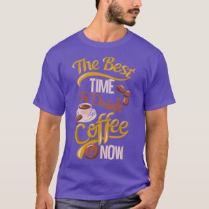 De beste tijd om koffie te Drinken is nu Typografi T-shirt