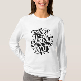 De beste tijd voor een nieuw begin is nu t-shirt