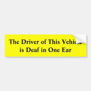 De bestuurder van dit voertuig is doof in één oe bumpersticker