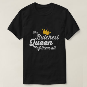 DE BUTCHEST KONINGIN VAN HEN ALLEMAAL. T-SHIRT