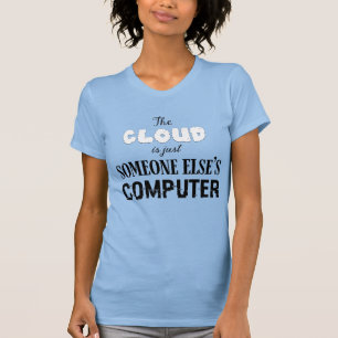 De Cloud is gewoon Iemand Anders z'n Computer T-shirt